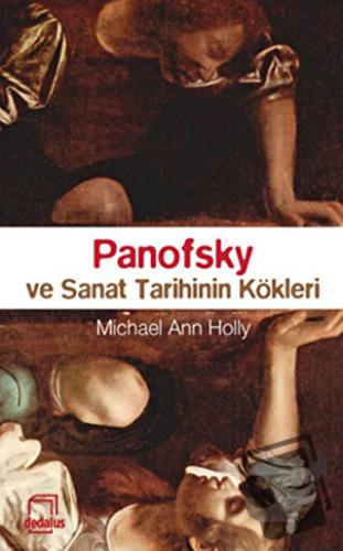 Panofsky ve Sanat Tarihinin Kökleri - Michael Ann Holly - Dedalus Kita