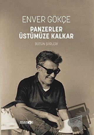 Panzerler Üstümüze Kalkar - Bütün Şiirleri - Enver Gökçe - Manos Yayın