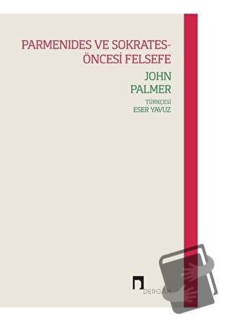 Parmenides ve Sokrates-Öncesi Felsefe - John Palmer - Dergah Yayınları