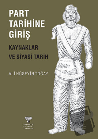 Part Tarihine Giriş - Kaynaklar ve Siyasi Tarih - Ali Hüseyin Toğay - 