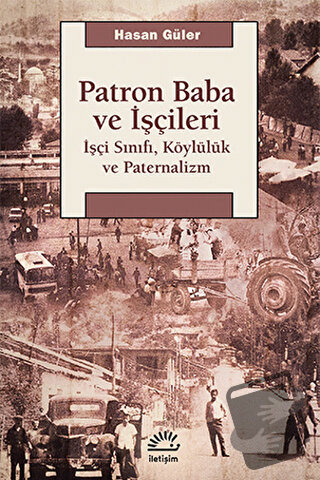 Patron Baba ve İşçileri - Hasan Güler - İletişim Yayınevi - Fiyatı - Y