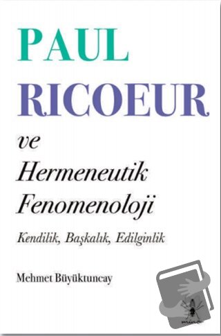 Paul Ricoeur ve Hermeneutik Fenomenoloji - Mehmet Büyüktuncay - Minör 