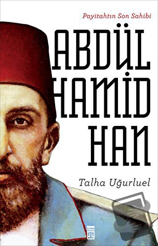 Payitahtın Son Sahibi Abdülhamid Han - Talha Uğurluel - Timaş Yayınlar