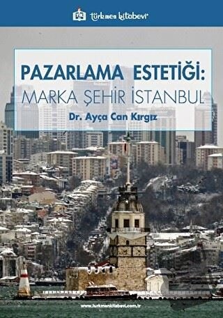 Pazarlama Estetiği: Marka Şehir İstanbul - Ayça Can Kırgız - Türkmen K