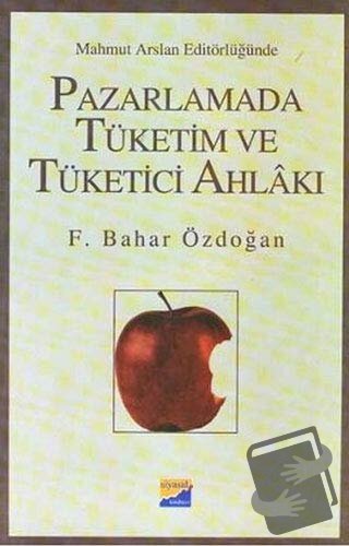 Pazarlamada Tüketim ve Tüketici Ahlakı - F. Bahar Özdoğan - Siyasal Ki