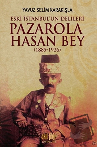 Pazarola Hasan Bey (1885-1926) - Yavuz Selim Karakışla - Akıl Fikir Ya