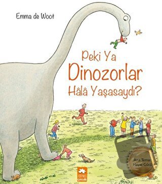 Peki Ya Dinozorlar Hala Yaşasaydı? - Emma de Woot - Eksik Parça Yayınl