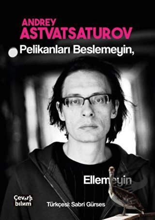 Pelikanları Beslemeyin Ellemeyin - Andrey Astvatsaturov - Çeviribilim 