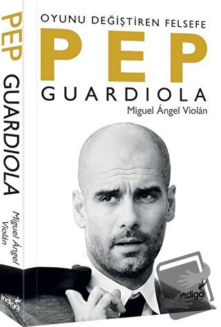 Pep Guardiola: Oyunu Değiştiren Felsefe - Miguel Angel Violan - İndigo