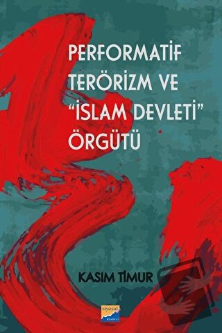 Performatif Terörizm ve İslam Devleti Örgütü - Kasım Timur - Siyasal K