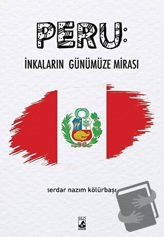 Peru: İnkaların Günümüze Mirası - Serdar Nazım Kölürbaşı - Küsurat Yay