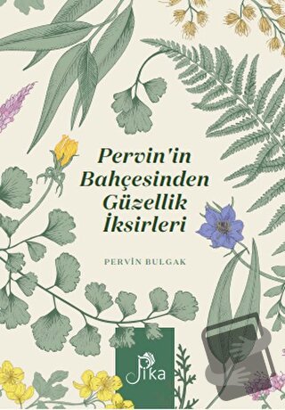 Pervin’in Bahçesinden Güzellik İksirleri - Pervin Bulgak - Pika Yayıne