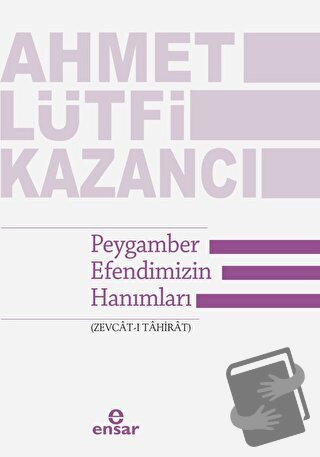 Peygamber Efendimizin Hanımları - Ahmet Lütfi Kazancı - Ensar Neşriyat