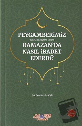 Peygamberimiz (s.a.v.) Ramazan’da Nasıl İbadet Ederdi? - İmam İbni Rec