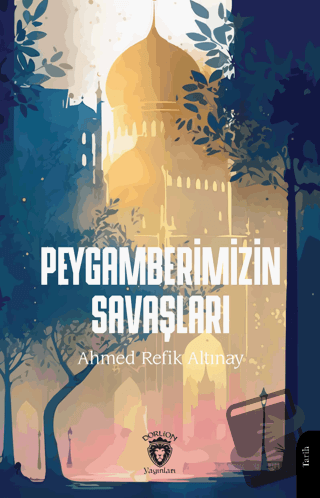 Peygamberimizin Savaşları - Ahmed Refik Altınay - Dorlion Yayınları - 