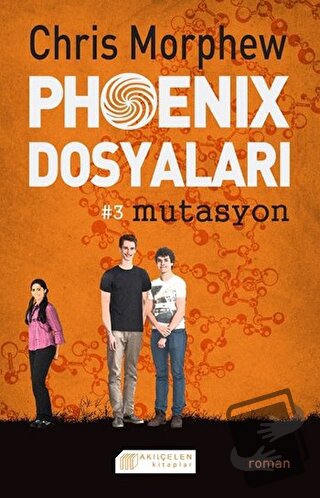 Phoenix Dosyaları 3 : Mutasyon - Chris Morphew - Akıl Çelen Kitaplar -