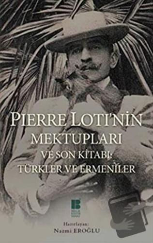 Pierre Loti’nin Mektupları ve Son Kitabı : Türkler ve Ermeniler - Pier