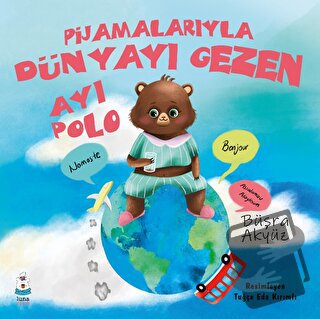 Pijamalarıyla Dünyayı Gezen Ayı Polo - Büşra Akyüz - Luna Çocuk Yayınl