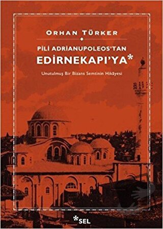 Pili Adrianupoleos'tan Edirnekapı'ya - Orhan Türker - Sel Yayıncılık -