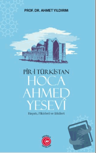 Pir-i Türkistan Hoca Ahmed Yesevi - Ahmet Yıldırım - Anadolu Ay Yayınl