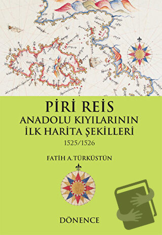 Piri Reis Anadolu Kıyılarının İlk Harita Şekilleri - Fatih A. Türküstü