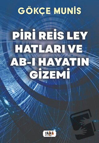 Piri Reis Ley Hatları ve Ab-ı Hayatın Gizemi - Gökçe Munis - Tilki Kit