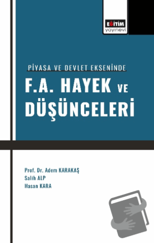 Piyasa ve Devlet Ekseninde F. A. Hayek ve Düşünceleri - Adem Karakaş -