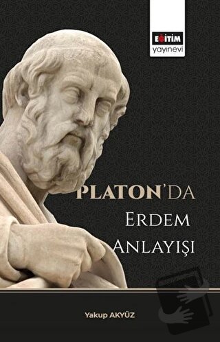 Platon’da Erdem Anlayışı - Yakup Akyüz - Eğitim Yayınevi - Bilimsel Es