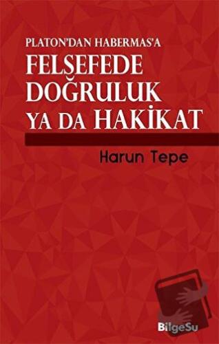 Platon’dan Habermas’a Felsefede Doğruluk ya da Hakikat - Harun Tepe - 