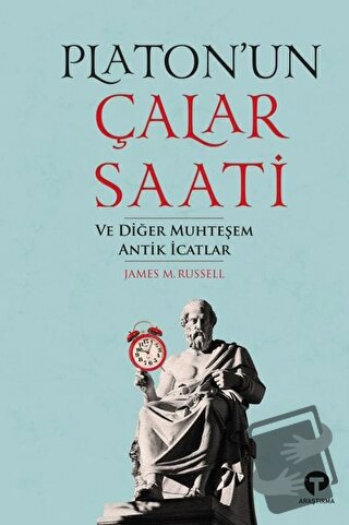 Platon’un Çalar Saati ve Diğer Muhteşem Antik İcatlar - James M. Russe