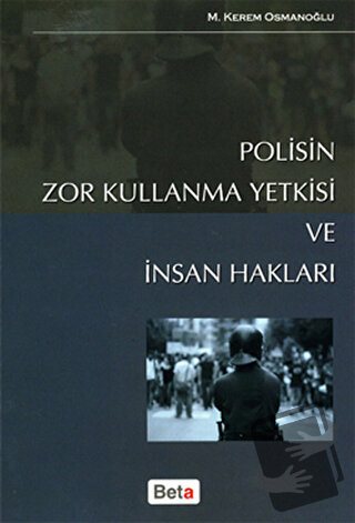 Polisin Zor Kullanma Yetkisi ve İnsan Hakları - M. Kerem Osmanoğlu - B