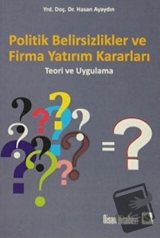 Politik Belirsizlikler ve Firma Yatırım Kararları - Hasan Ayaydın - Ni