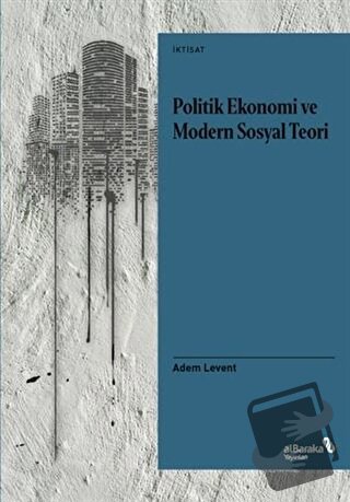 Politik Ekonomi ve Modern Sosyal Teori - Adem Levent - Albaraka Yayınl