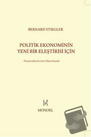 Politik Ekonominin Yeni Bir Eleştirisi İçin - Bernard Stiegler - MonoK