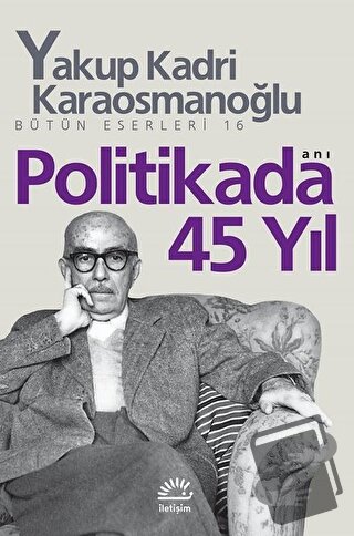 Politikada 45 Yıl - Yakup Kadri Karaosmanoğlu - İletişim Yayınevi - Fi