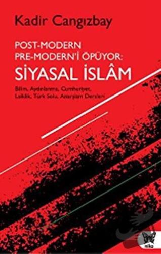 Post-Modern Pre-Modern’i Öpüyor: Siyasal İslam - Kadir Cangızbay - Nik