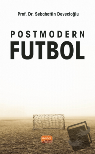 Postmodern Futbol - Sebahattin Devecioğlu - Nobel Bilimsel Eserler - F