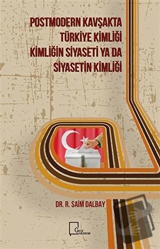 Postmodern Kavşakta Türkiye Kimliği - Kimliğin Siyaseti Ya Da Siyaseti