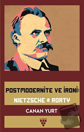 Postmodernite ve İroni: Nietzsche and Rorty - Canan Yurt - Urzeni Yayı