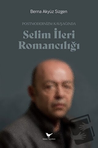 Postmodernizm Kavşağında Selim İleri Romancılığı - Berna Akyüz Sizgen 