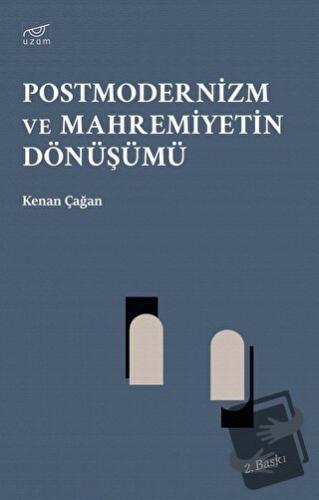 Postmodernizm ve Mahremiyetin Dönüşümü - Kenan Çağan - Uzam Yayınları 