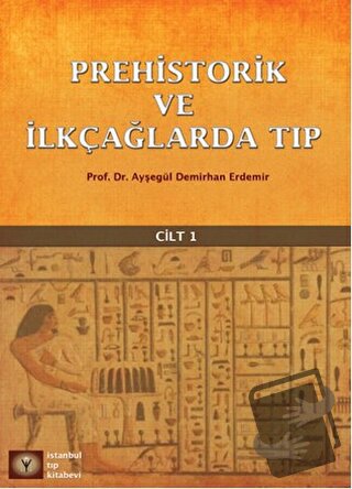 Prehistorik ve İlk Çağlarda Tıp Cilt - 1 - Ayşegül Demirhan Erdemir - 