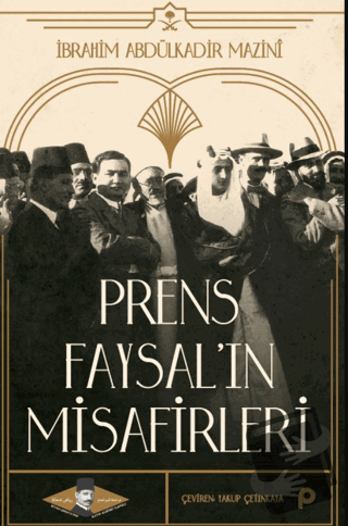 Prens Faysal’ın Misafirleri - İbrahim Abdülkadir Mazinî - Pınar Yayınl