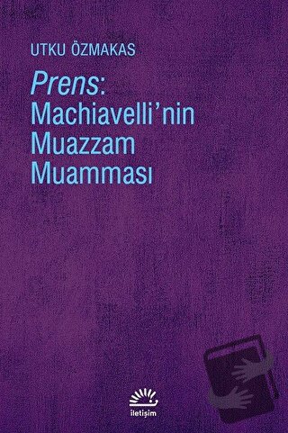 Prens: Machiavelli'nin Muazzam Muamması - Utku Özmakas - İletişim Yayı