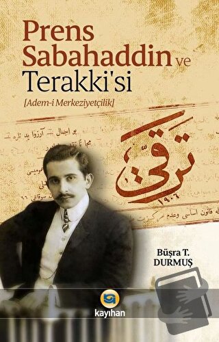 Prens Sabahaddin ve Terakkisi - Büşra T. Durmuş - Kayıhan Yayınları - 