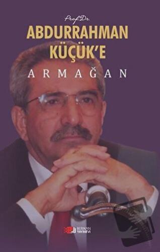 Prof. Dr. Abdurrahman Küçük’e Armağan - Ahmet Hikmet Eroğlu - Berikan 