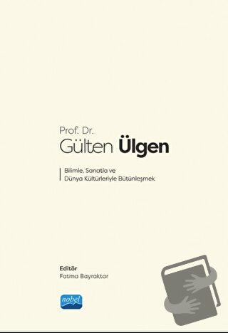 Prof. Dr. Gülten Ülgen Bilimle, Sanatla ve Dünya Kültürleriyle Bütünle