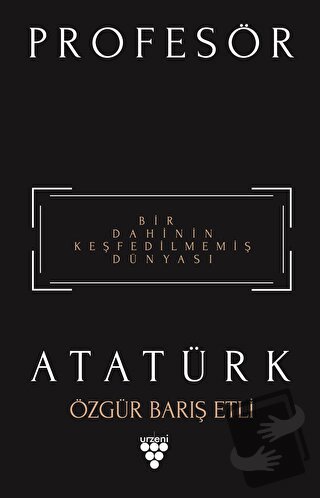 Profesör Atatürk - Bir Dahinin Keşfedilmemiş Dünyası - Özgür Barış Etl