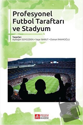 Profesyonel Futbol Taraftarı ve Stadyum - Aydoğan Soygüden - Pegem Aka