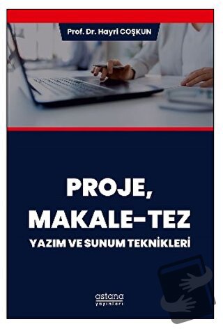 Proje, Makale-Tez Yazım ve Sunum Teknikleri - Hayri Coşkun - Astana Ya